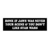 Honk If Jaws Was Never Your Scene & You Don't Like Star Wars Bumper Sticker