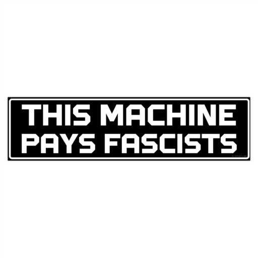 This Machine Pays Fascists Bumper sticker