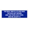 The Real War Is A Class War The Rich Get Richer And The Poor Stay Poor And We Accept It Bumper Sticker