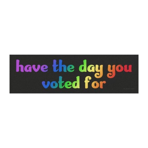 Have The Day You Voted For Magnet Sticker