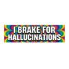 I Brake for Hallucinations Bumper Sticker