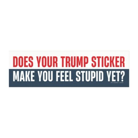 Does Your Trump Sticker Make You Feel Stupid Yet? Magnet Sticker