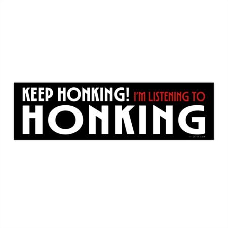 Keep Honking Im Listening To Honking Bumper Sticker