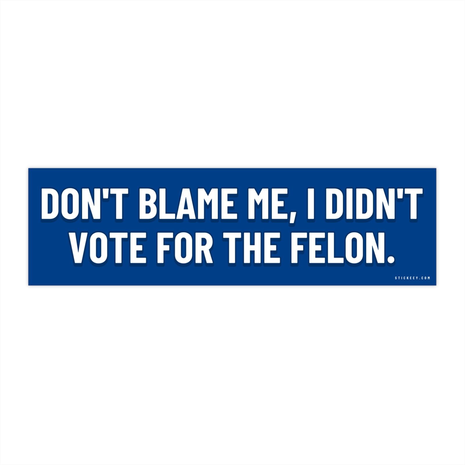 Don't Blame Me I Didn't Vote For The Felon Bumper Sticker