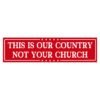 This Is Our Country Not Your Church Bumper Sticker