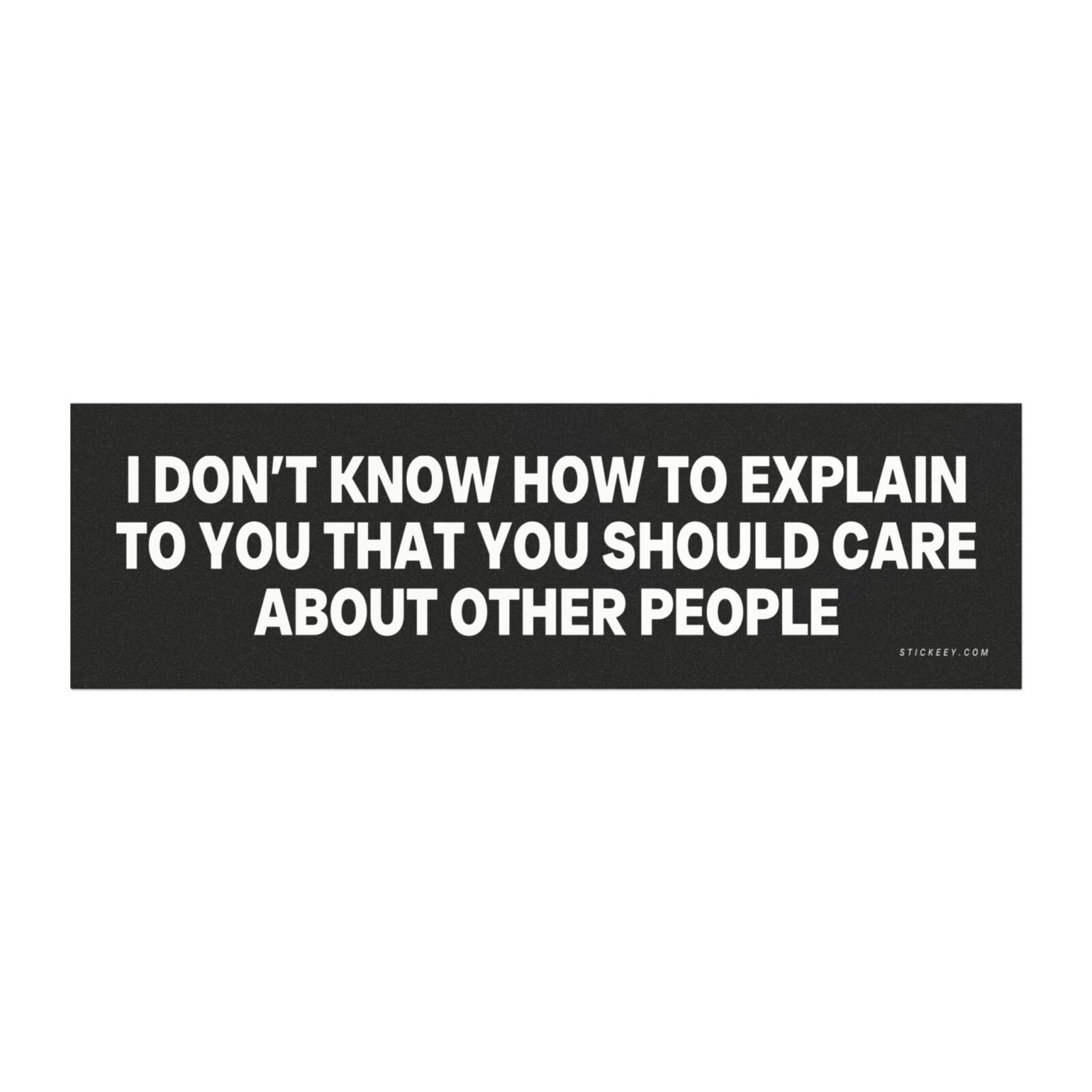 I Don't Know How To Explain To You That You Should Care About Other People Magnet Sticker
