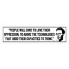 People Will Come to Love Their Oppression Bumper Sticker