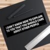 I Don't Know How To Explain To You That You Should Care About Other People Bumper Sticker