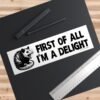 First Of All I'm A Delight Bumper Sticker
