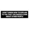 I Don't Know How To Explain To You That You Should Care About Other People Bumper Sticker