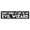 Don't Honk At Me I'm An Evil Wizard Bumper Sticker