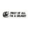 First Of All I'm A Delight Magnet Sticker
