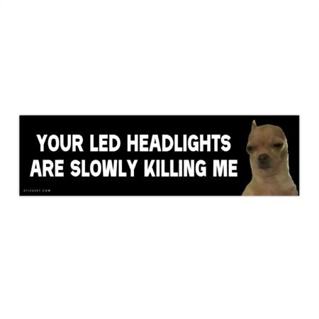 LED Headlights Are Slowly Killing Me Bumper Sticker