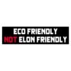 Eco Friendly Not Elon Friendly Bumper Sticker