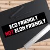 Eco Friendly Not Elon Friendly Bumper Sticker
