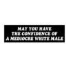May You Have The Confidence of a Mediocre White Male Bumper Sticker