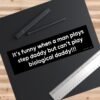 It's Funny When A Man Plays Step Daddy But Can't Play Biological Daddy Bumper Sticker
