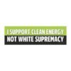I Support Clean Energy Not White Supremacy Magnet Sticker