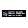 May You Be Happy May You Be Peaceful May You Be Safe Bumper Sticker