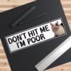 Don't Hit Me I'm Poor Bumper Sticker