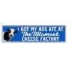 I Got My Ass Ate At The Tillamook Cheese Factory Bumper Sticker