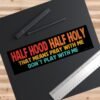 Half Hood Half Holy That Means Pray With Me Don't Play With Me Bumper sticker