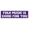 Folk Music Is Good For You Bumper Sticker