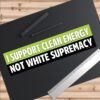 I Support Clean Energy Not White Supremacy Bumper Sticker