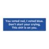 You Voted Red I Voted Blue Don't Start Your Crying This Shit Is On You Magnet Sticker