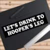 Let’s Drink to Hooper’s Leg Bumper Sticker