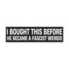 I Bought This Before He Became A Fascist Weirdo Magnet Sticker