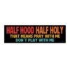 Half Hood Half Holy That Means Pray With Me Don't Play With Me Bumper sticker