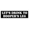 Let’s Drink to Hooper’s Leg Bumper Sticker