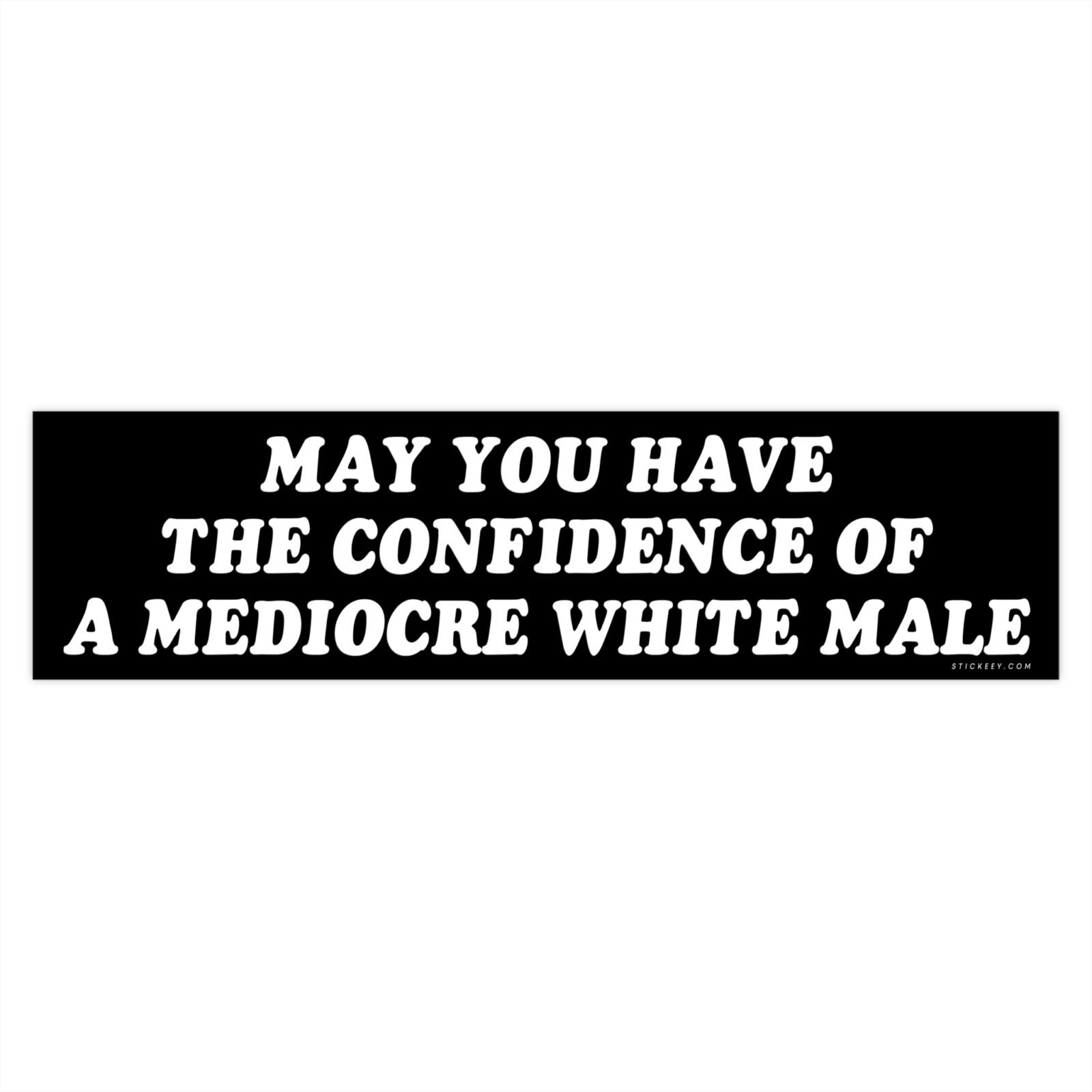 May You Have The Confidence of a Mediocre White Male Bumper Sticker