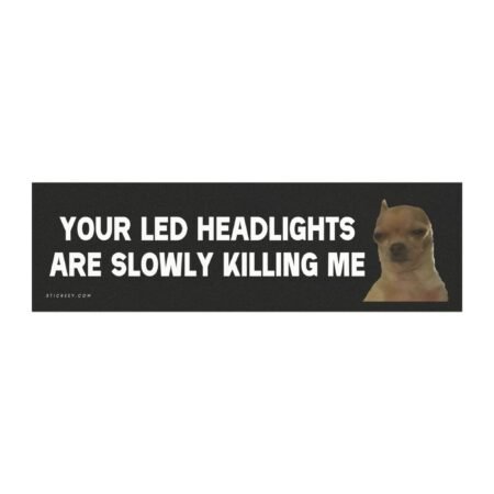 Your LED Headlights Are Slowly Killing Me Magnet Sticker