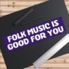 Folk Music Is Good For You Bumper Sticker