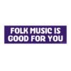 Folk Music Is Good For You Bumper Sticker
