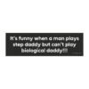 It's Funny When A Man Plays Step Daddy But Can't Play Biological Daddy Magnet Sticker