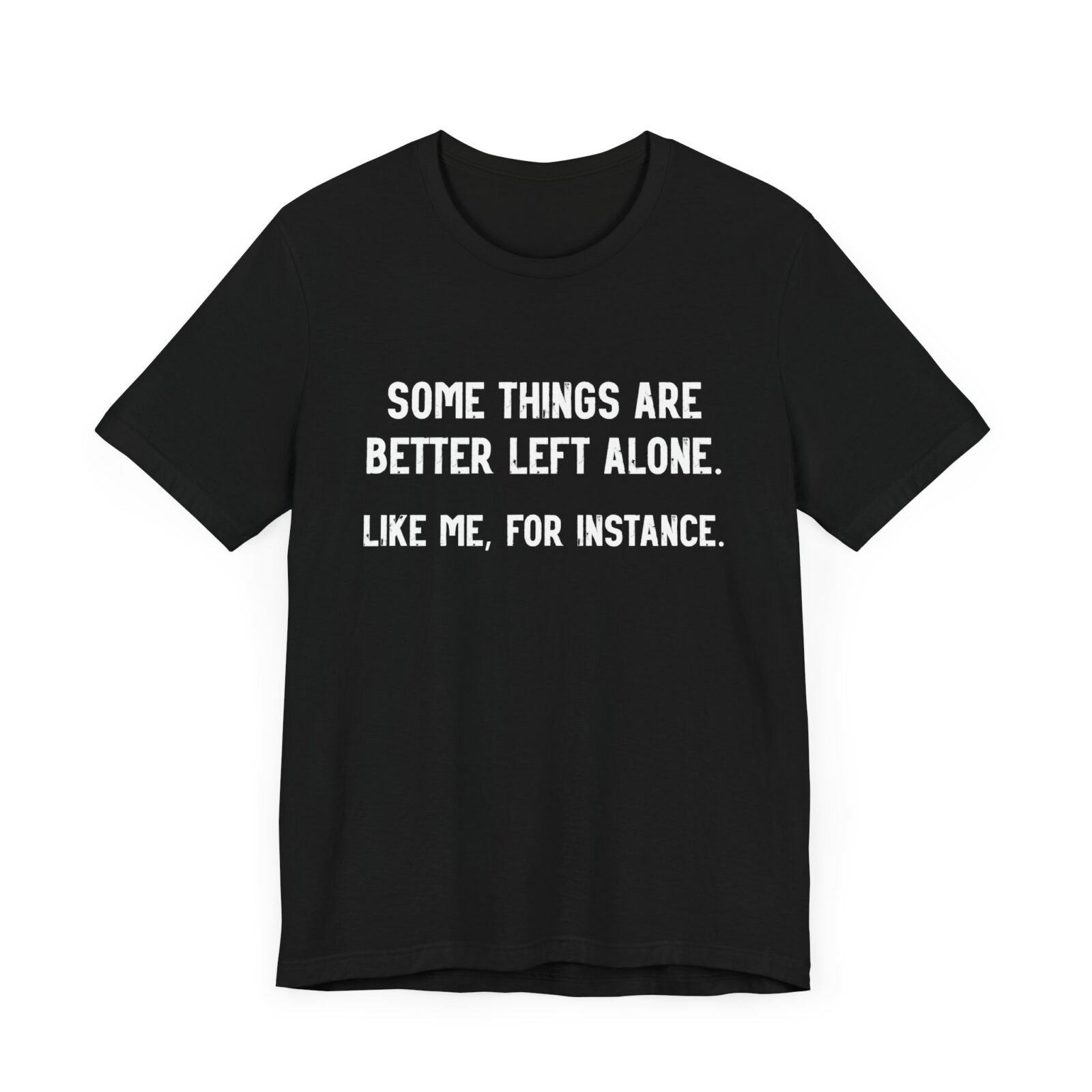 Some Things Are Better Left Alone Like Me For Instance Shirt