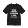 White, Straight, Republican & Male How Else Can I Piss You Off Today? T-Shirt