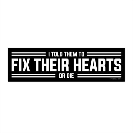 I Told Them To Fix Their Hearts Or Die Bumper Sticker