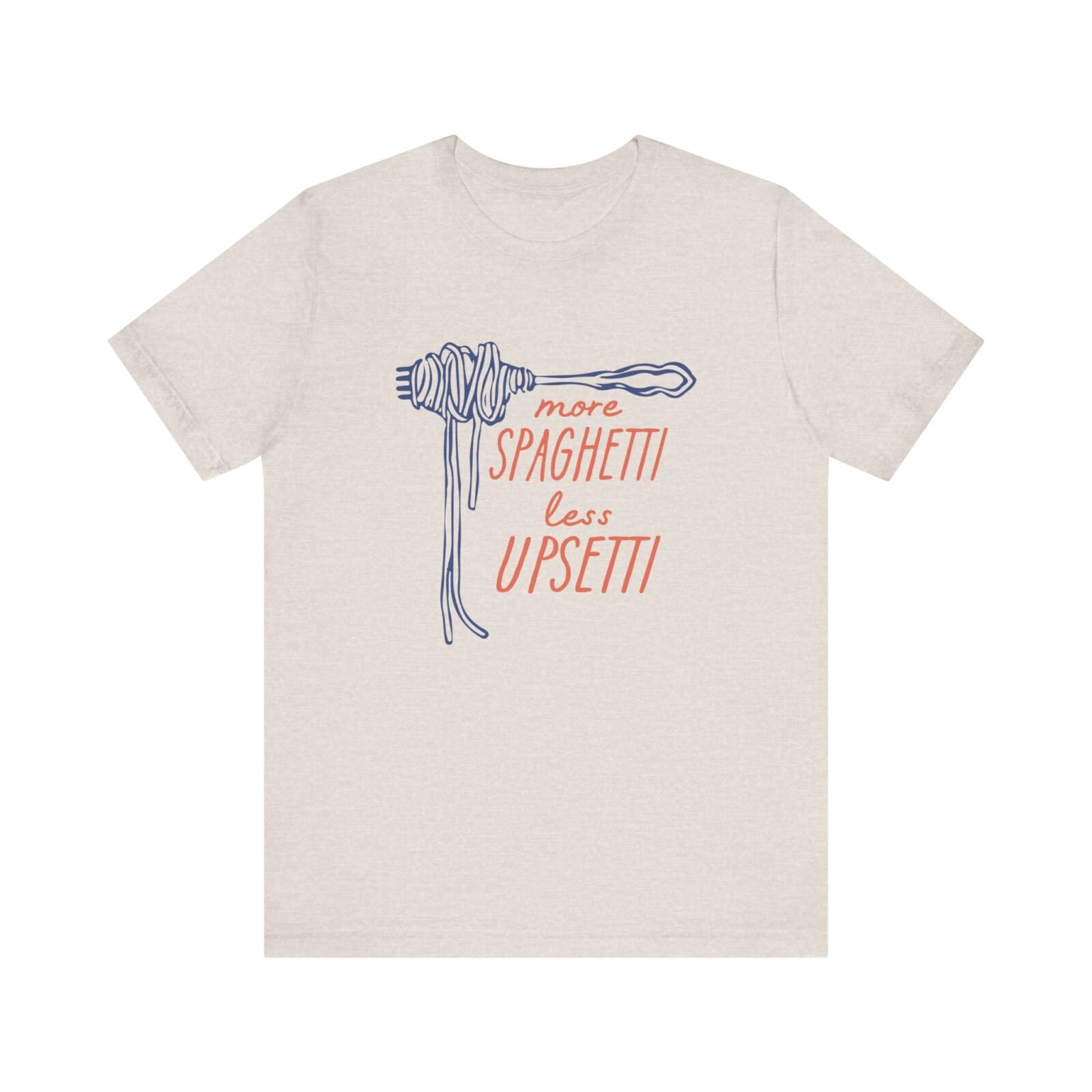 More Spaghetti Less Upsetti Shirt