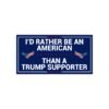 I'd Rather Be An American Than A Trump Supporter Bumper Sticker