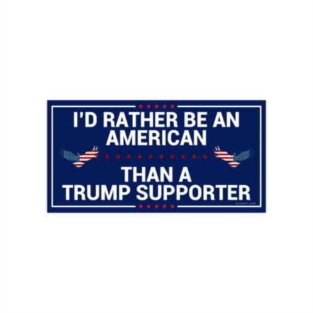 I'd Rather Be An American Than A Trump Supporter Bumper Sticker