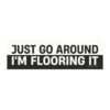 Just Go Around I'm Flooring It Magnet sticker