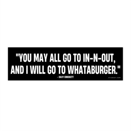 You may all go to In-n-Out and I will go to Whataburger Bumper Sticker 