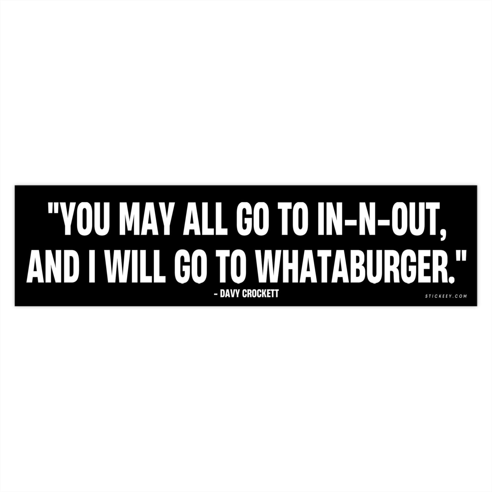 You may all go to In-n-Out and I will go to Whataburger Bumper Sticker 