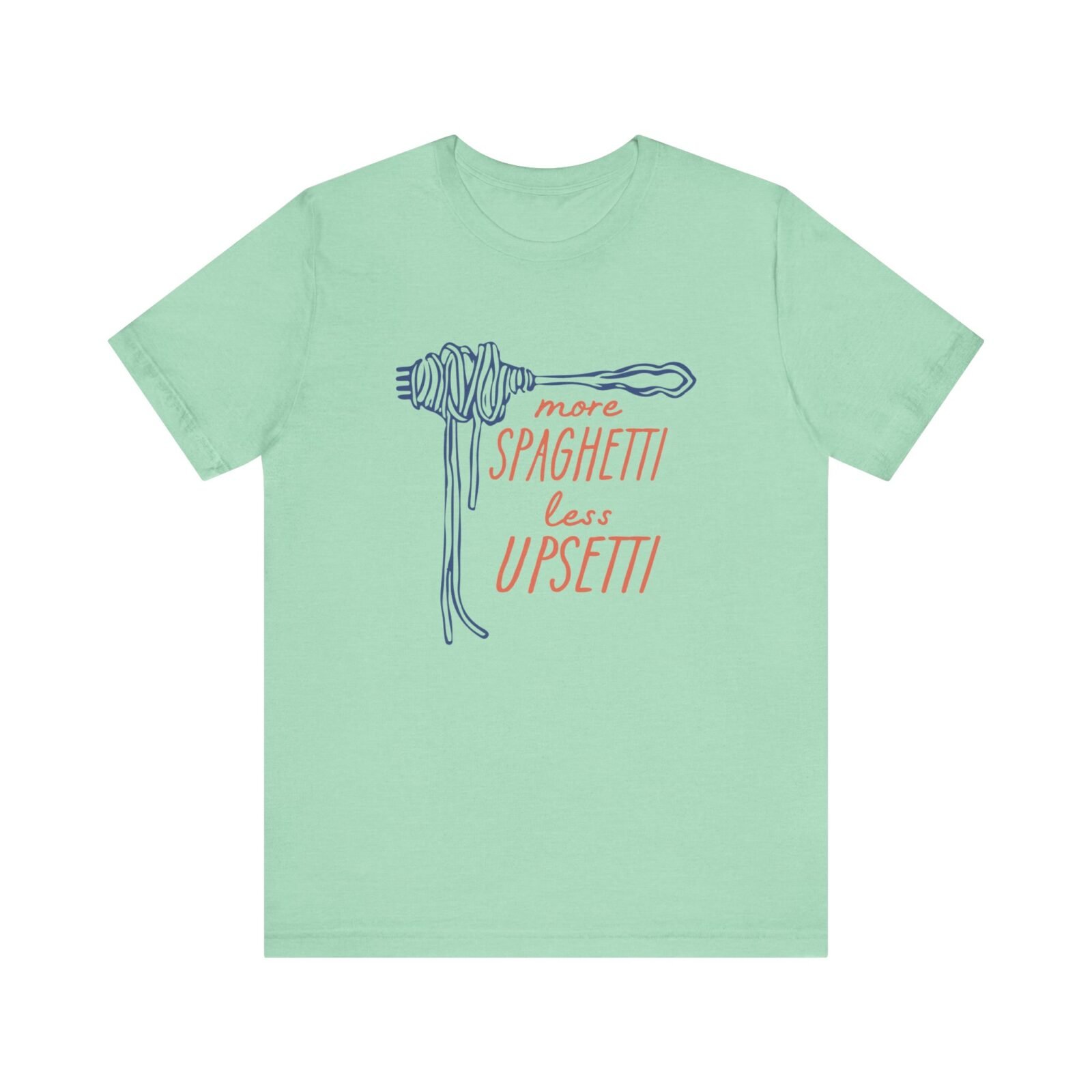 More Spaghetti Less Upsetti Shirt