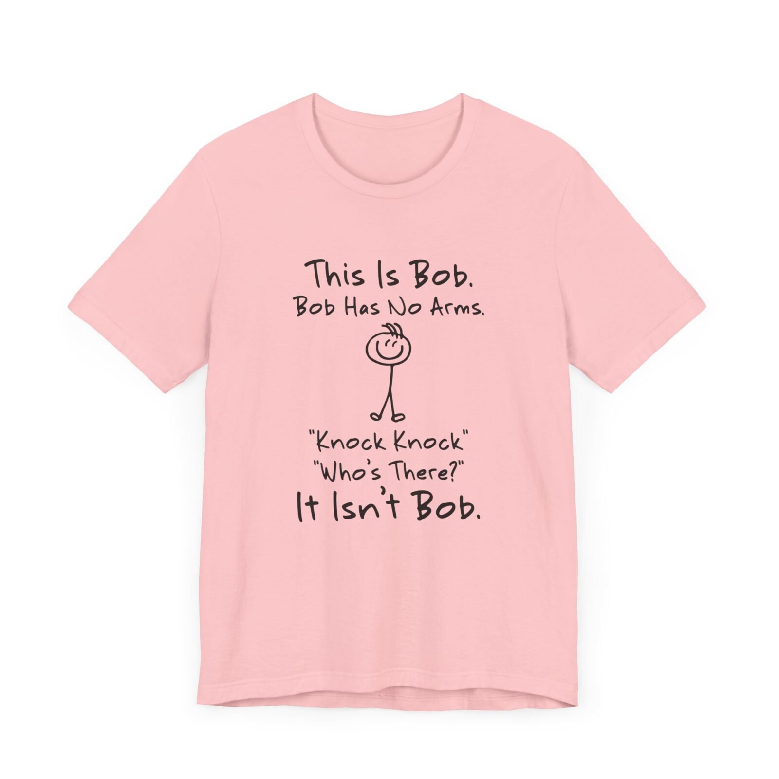 This is Bob Bob Has No Arms Knock Knock Who Is It It Isn't Bob Shirt