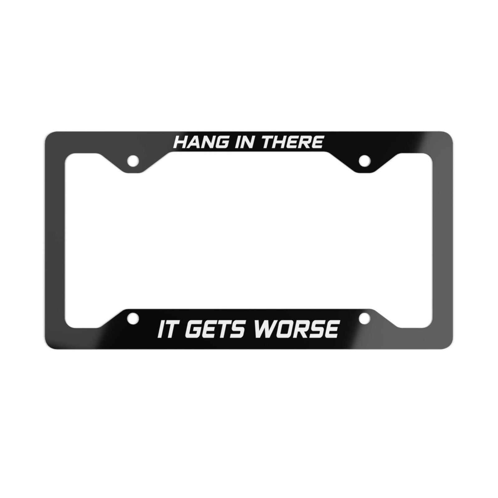 Hang In There It Gets Worse License Plate Frame